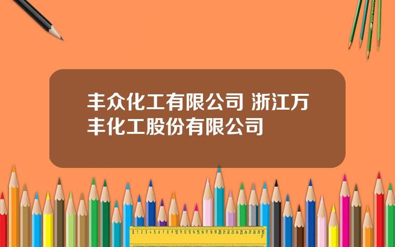 丰众化工有限公司 浙江万丰化工股份有限公司